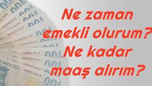 Ne zaman emekli olacaksınız ve ne kadar maaş alacaksınız?