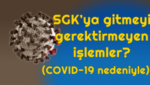 SGK'ya gitmeyi gerektirmeyen işlemler?