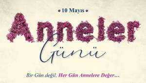 Bakan Selçuk : Bir Gün değil, Her Gün Annelere Değer…
