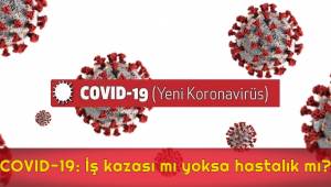 COVID-19: İş kazası mı yoksa hastalık mı?