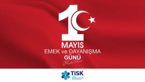 TİSK: 1 Mayıs Emek ve Dayanışma Günü'nü en içten dileklerimizle kutluyoruz