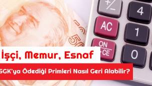 İşçi, Memur, Esnaf, SGK'ya Ödediği Primleri Nasıl Geri Alabilir?