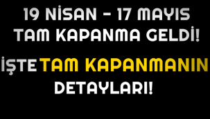 İşte TAM KAPANMANIN Detayları!