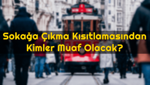 Sokağa Çıkma Kısıtlamasından Kimler Muaf Olacak? - AYRINTILAR