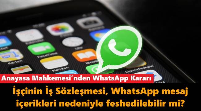 Anayasa Mahkemesi'nden WhatsApp Kararı: İşçinin İş Sözleşmesi, WhatsApp mesaj içerikleri nedeniyle feshedilebilir mi?
