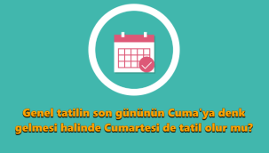 Genel tatilin son gününün Cuma'ya denk gelmesi halinde cumartesi de tatil olur mu?