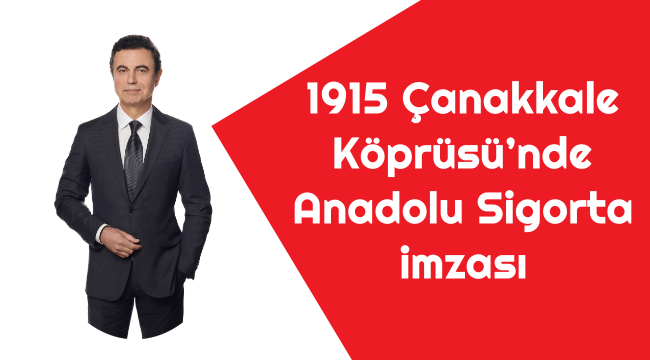 1915 Çanakkale Köprüsü'nde Anadolu Sigorta imzası