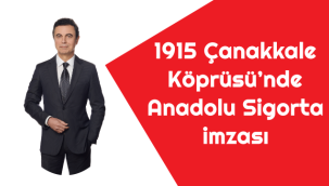 1915 Çanakkale Köprüsü’nde Anadolu Sigorta imzası