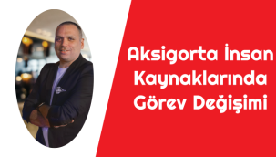 Aksigorta İnsan Kaynaklarında görev değişimi