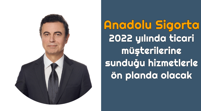 Anadolu Sigorta, 2022 yılında ticari müşterilerine sunduğu hizmetlerle ön planda olacak
