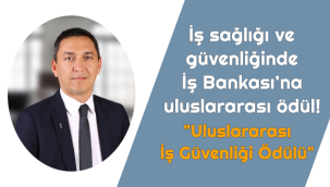 İş sağlığı ve güvenliğinde İş Bankası’na uluslararası ödül!