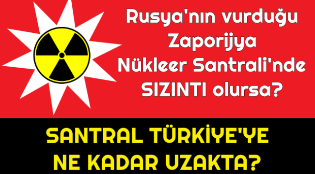 Rusya'nın vurduğu Zaporijya Nükleer Santrali'nde SIZINTI olursa?