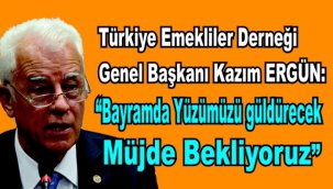 Türkiye Emekliler Derneği - 'Bayramda yüzümüzü güldürecek bir müjde bekliyoruz'