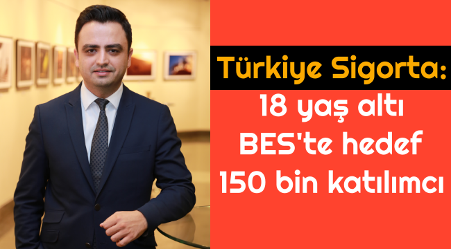 Türkiye Sigorta, 18 yaş altı BES'te 150 bin katılımcı hedefliyor